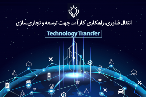 انتقال فناوری، راهکاری کارآمد جهت توسعه و تجاری‌سازی