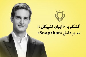 گفتگو با « ایوان اشپیگل»؛ مدیرعامل «Snapchat»