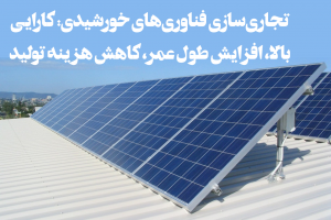 تجاری‌سازی فناوری‌های خورشیدی: کارایی بالا، افزایش طول عمر، کاهش هزینه تولید