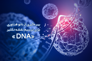 بهره‌گیری از نانو فناوری برای ترسیم نقشه تکثیر «DNA»